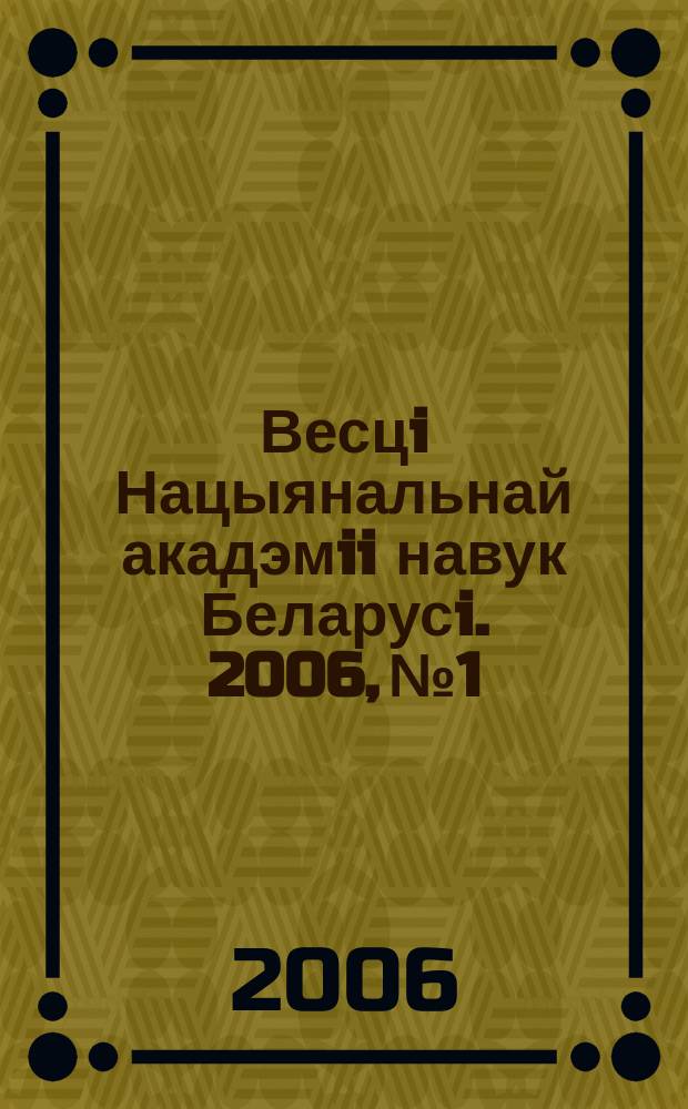 Весцi Нацыянальнай акадэмii навук Беларусi. 2006, № 1
