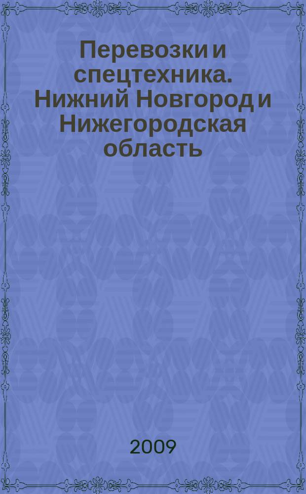 Перевозки и спецтехника. Нижний Новгород и Нижегородская область : еженедельник для тех, кто заказывает перевозки или работу спецтехники и для тех, кто оказывает эти услуги. 2009, № 25 (26)