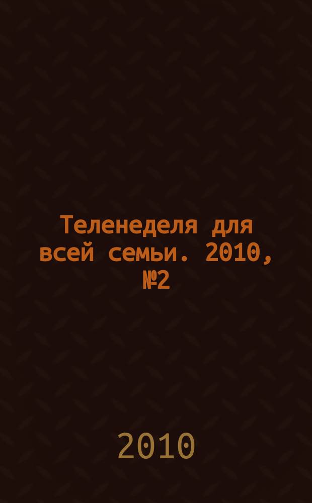 Теленеделя для всей семьи. 2010, № 2 (120)