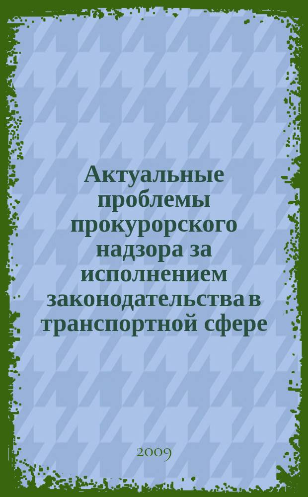 Актуальные проблемы прокурорского надзора за исполнением законодательства в транспортной сфере : сборник статей