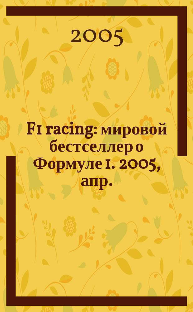 F1 racing : мировой бестселлер о Формуле 1. 2005, апр.