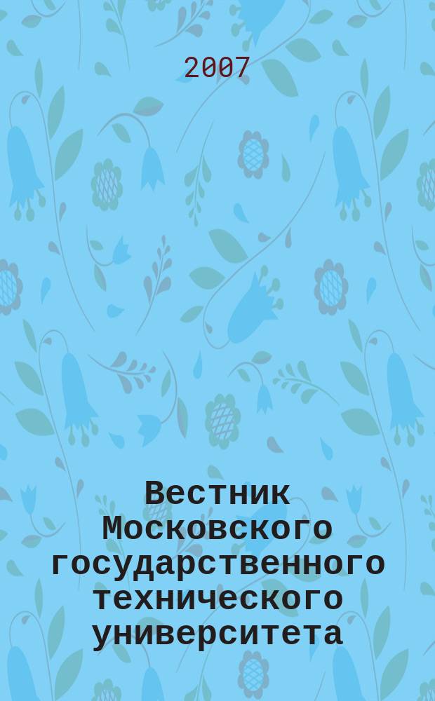 Вестник Московского государственного технического университета : Науч.-теорет. и прикл. журн. широкого профиля. 2007, № 3 (26)
