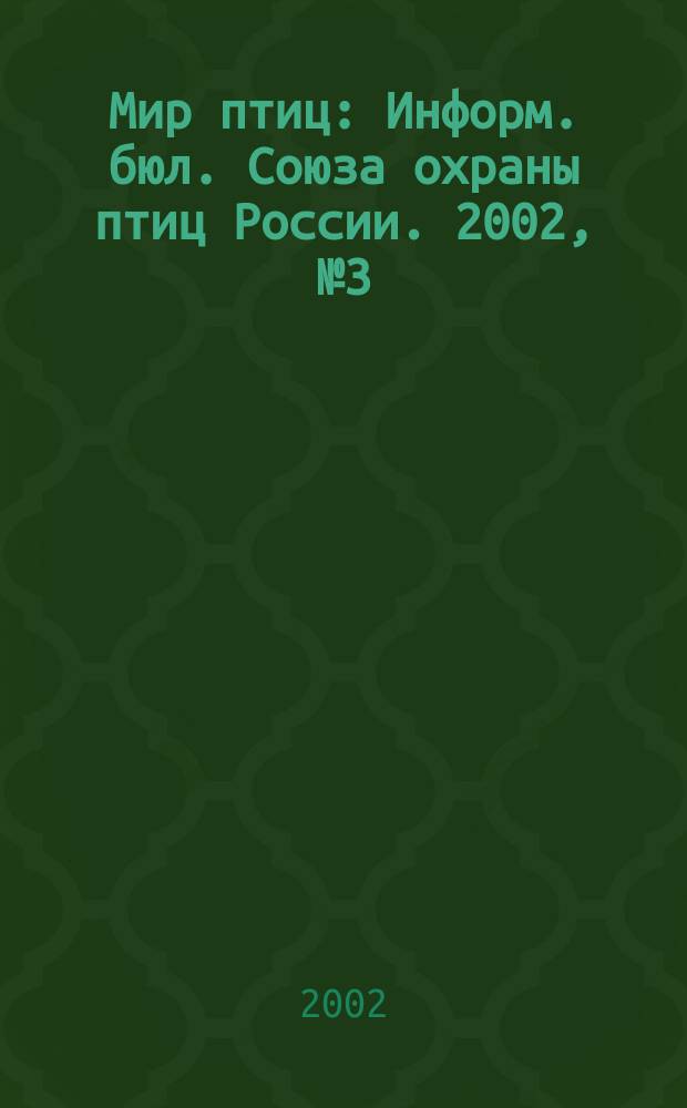 Мир птиц : Информ. бюл. Союза охраны птиц России. 2002, № 3 (24)