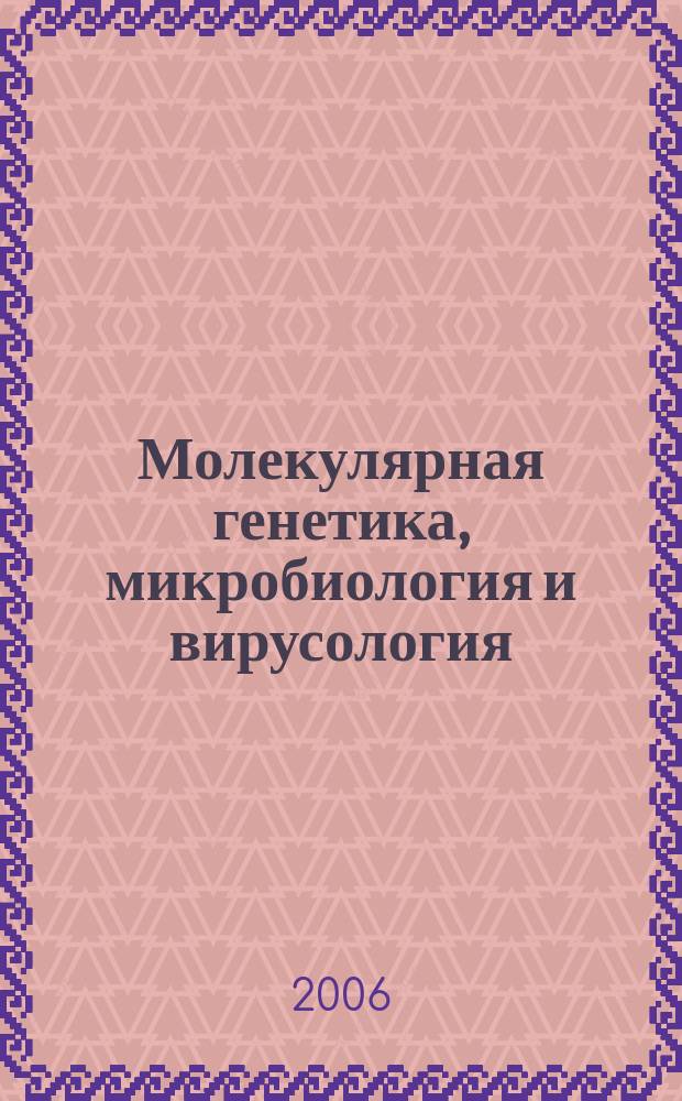 Молекулярная генетика, микробиология и вирусология : Ежемес. науч.-теорет. журн. 2006, № 1