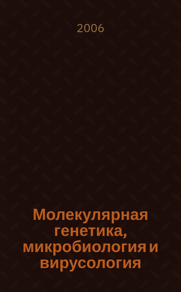 Молекулярная генетика, микробиология и вирусология : Ежемес. науч.-теорет. журн. 2006, № 4