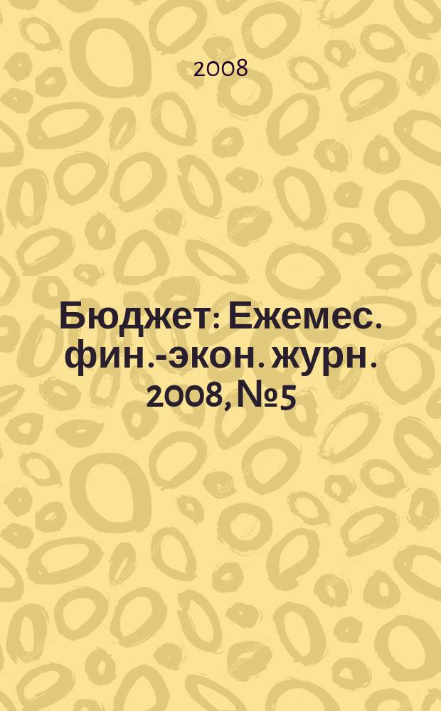 Бюджет : Ежемес. фин.-экон. журн. 2008, № 5