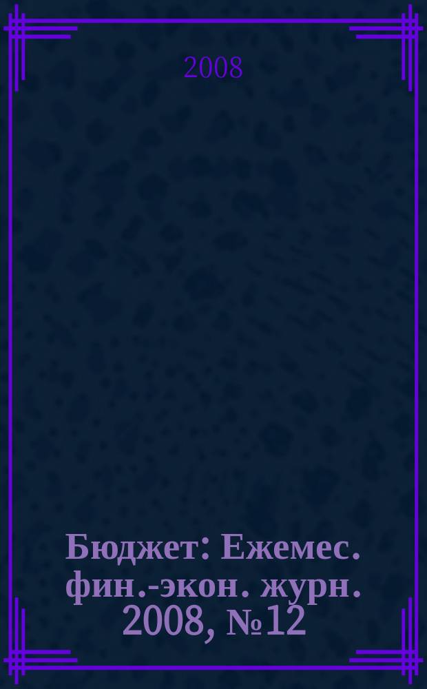 Бюджет : Ежемес. фин.-экон. журн. 2008, № 12