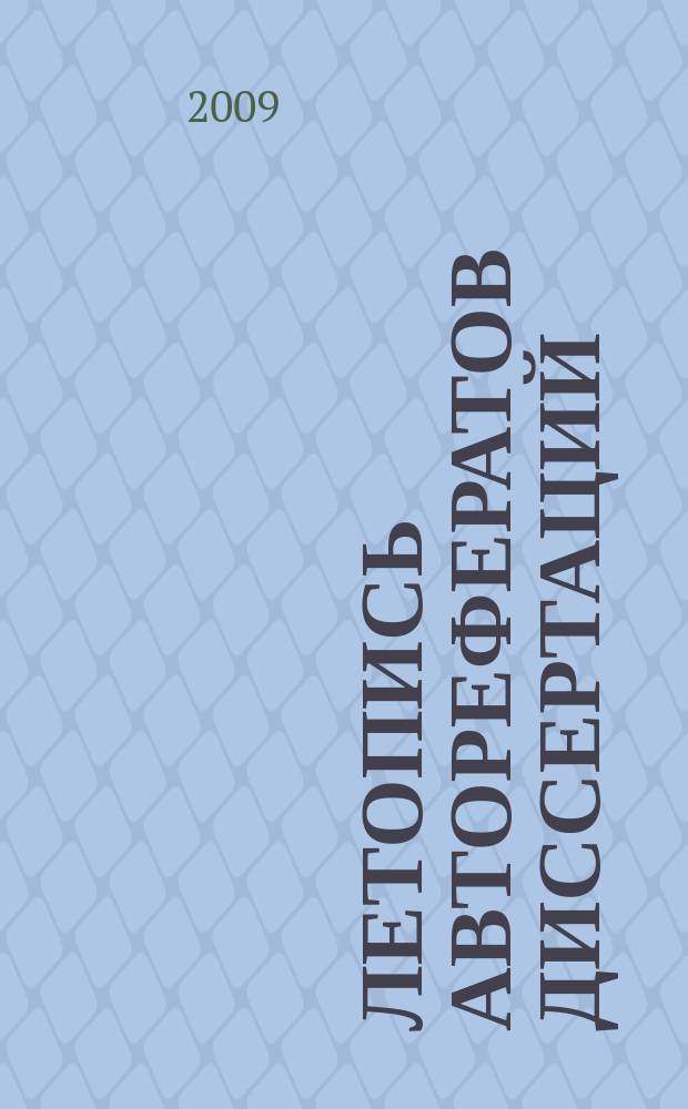 Летопись авторефератов диссертаций : Гос. библиогр. указ. Рос. Федерации. 2009, 11