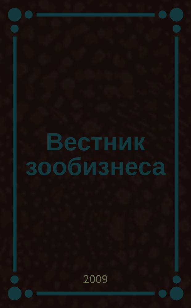 Вестник зообизнеса : Информационный бюллетень для профессионалов. 2009, вып. 10 (140)