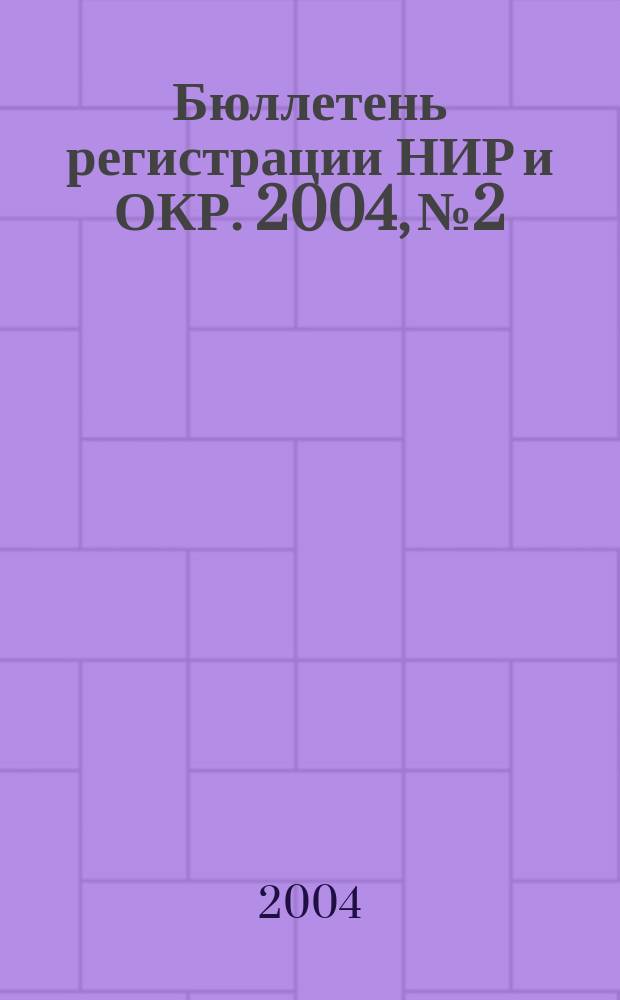 Бюллетень регистрации НИР и ОКР. 2004, № 2