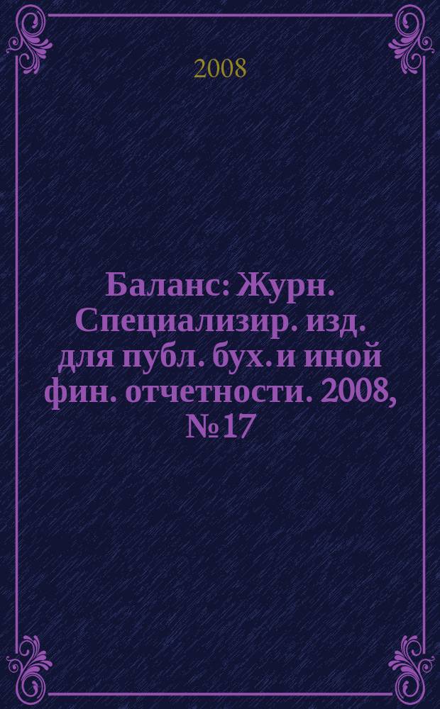 Баланс : Журн. Специализир. изд. для публ. бух. и иной фин. отчетности. 2008, № 17 (133)