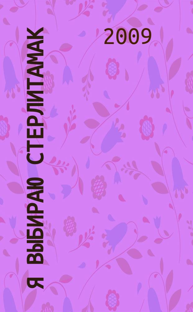 Я выбираю Стерлитамак : рекламно-информационное издание. 2009, № 4 (23)