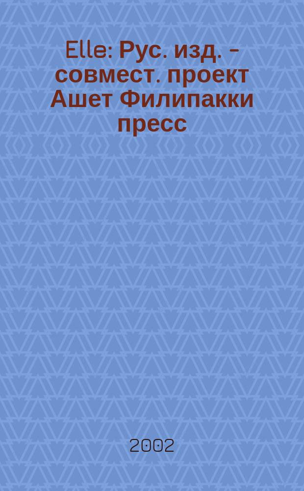 Elle : Рус. изд. - совмест. проект Ашет Филипакки пресс (Париж) и группы Сегодня (Москва). № 63 (янв.)