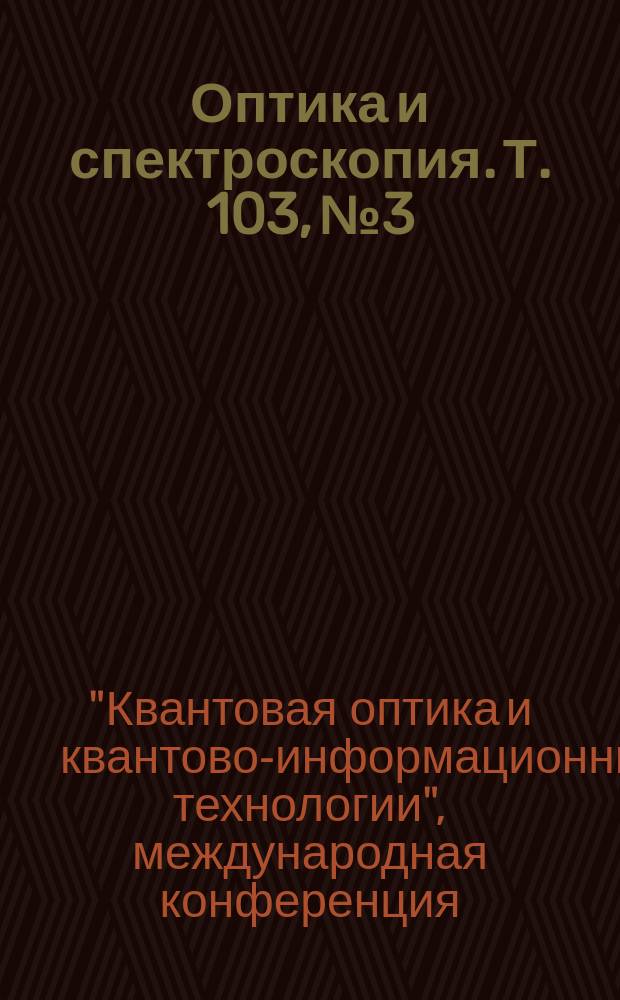 Оптика и спектроскопия. Т. 103, № 3 : Материалы ХI Международной конференции "Квантовая оптика и квантово-информационные технологии" (Минск, 2006)