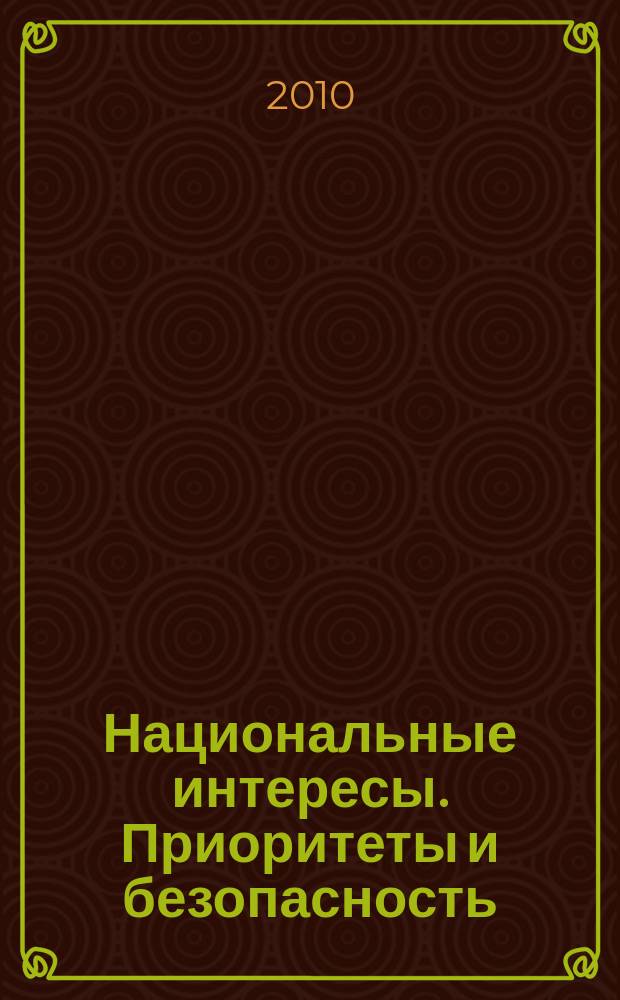 Национальные интересы. Приоритеты и безопасность : научно-практический и теоретический журнал. 2010, 1 (58)