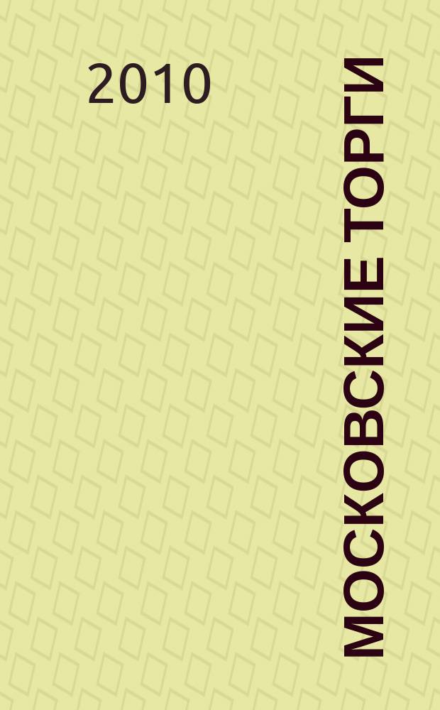 Московские торги : бюллетень оперативной информации официальное издание мэра и правительства Москвы. 2010, № 5/13 ч. 1