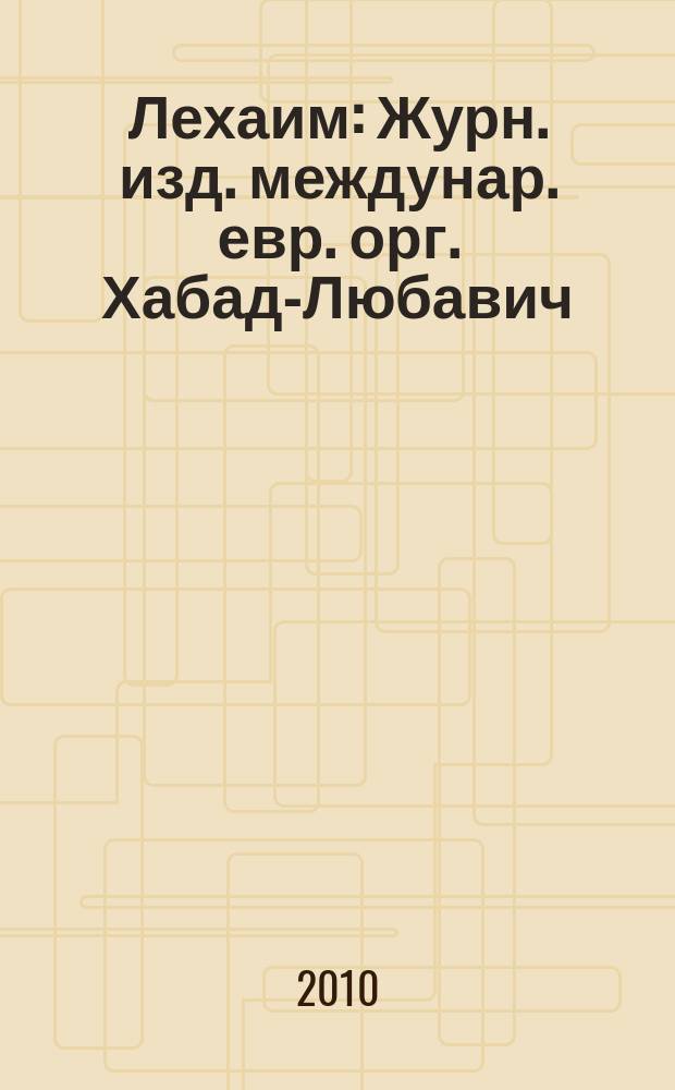 Лехаим : Журн. изд. междунар. евр. орг. Хабад-Любавич; орг. "Эзрас-Ахим". 2010, 2 (214)