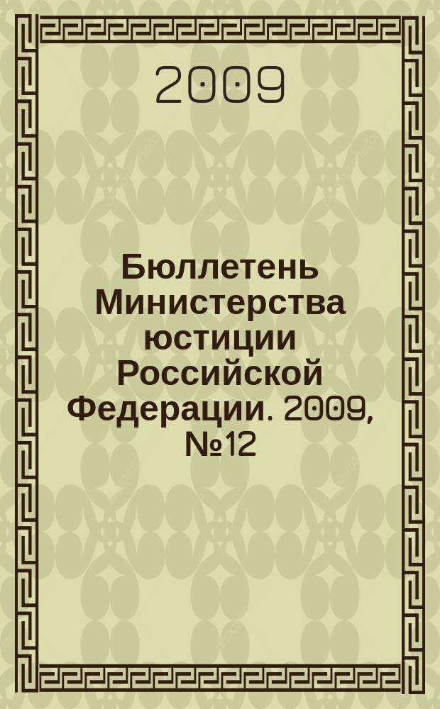 Бюллетень Министерства юстиции Российской Федерации. 2009, № 12 (144)