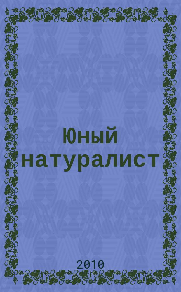 Юный натуралист : Прил. к журн. "Знание - сила". Орган ЦБ юных натуралистов и ЦБ юных пионеров. 2010, № 1