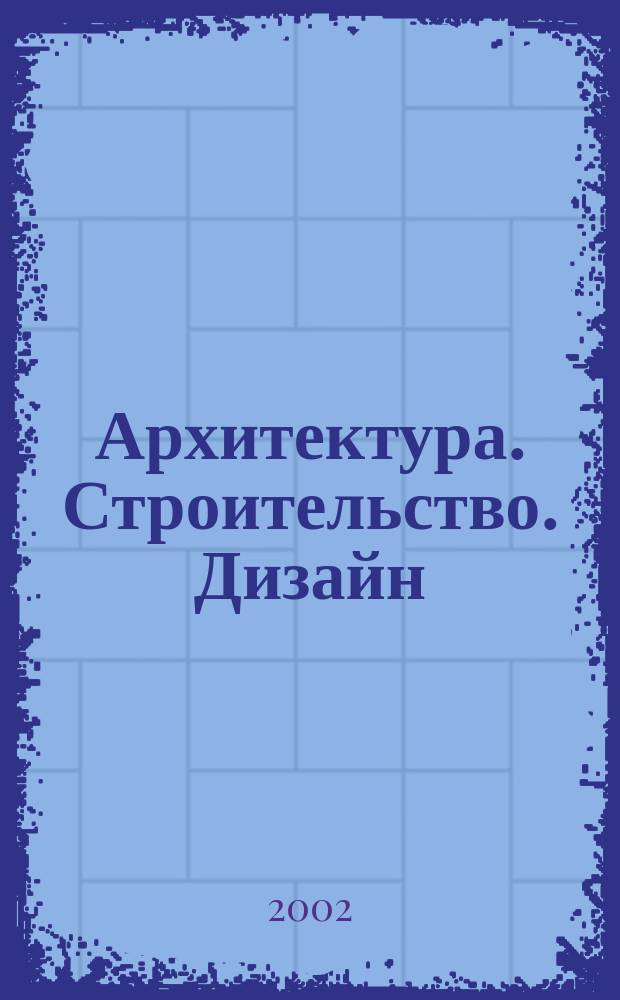 Архитектура. Строительство. Дизайн : Журн. междунар. ассоц. Союзов архитекторов (МАСА). 2002, 1 (29)