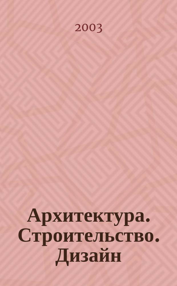 Архитектура. Строительство. Дизайн : Журн. междунар. ассоц. Союзов архитекторов (МАСА). 2003, 2 (36)