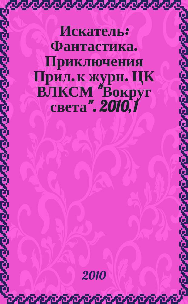 Искатель : Фантастика. Приключения Прил. к журн. ЦК ВЛКСМ "Вокруг света". 2010, 1 (373)