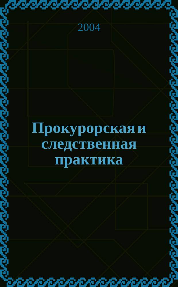 Прокурорская и следственная практика : Орган Генерал. прокуроров стран СНГ. 2004, № 1/2 (28/29)