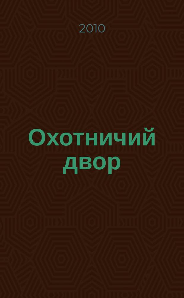 Охотничий двор : охота, рыбалка, активный отдых ежемесячный иллюстрированный журнал. 2010, № 2 (15)