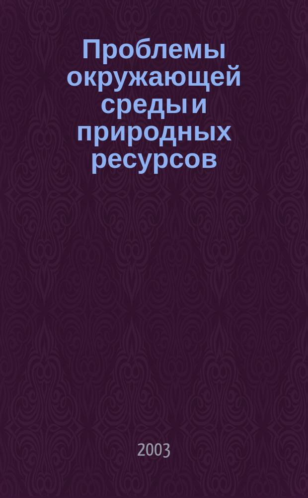 Проблемы окружающей среды и природных ресурсов : Науч.-информ. бюллетень. 2003, № 4