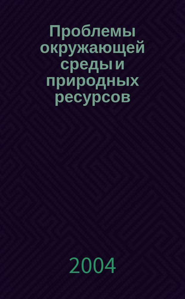 Проблемы окружающей среды и природных ресурсов : Науч.-информ. бюллетень. 2004, № 3
