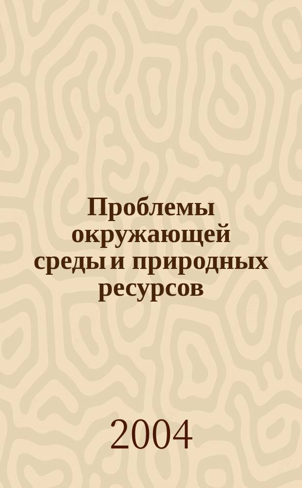 Проблемы окружающей среды и природных ресурсов : Науч.-информ. бюллетень. 2004, № 11