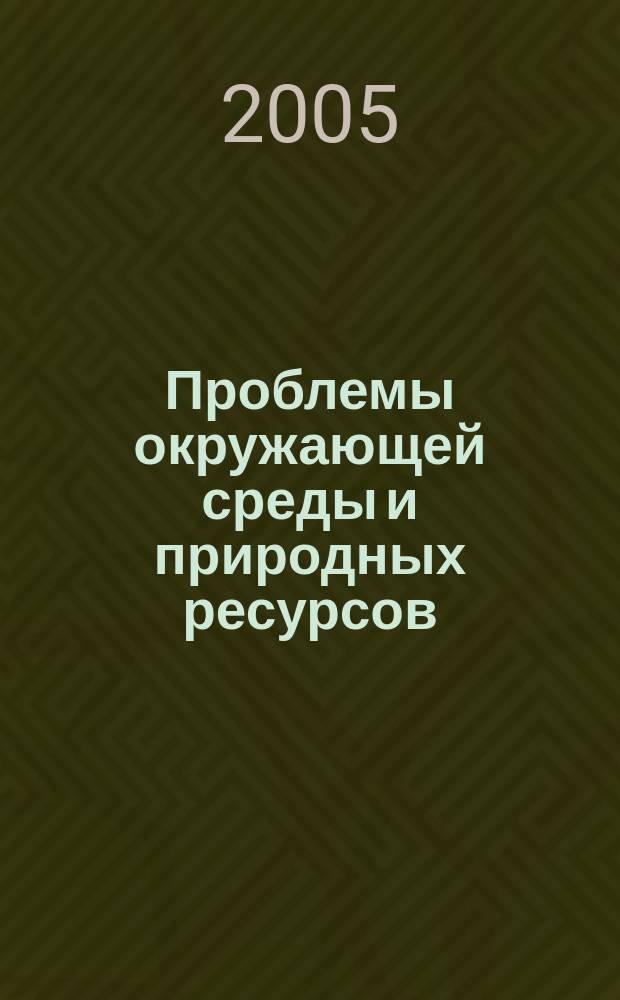 Проблемы окружающей среды и природных ресурсов : Науч.-информ. бюллетень. 2005, № 3