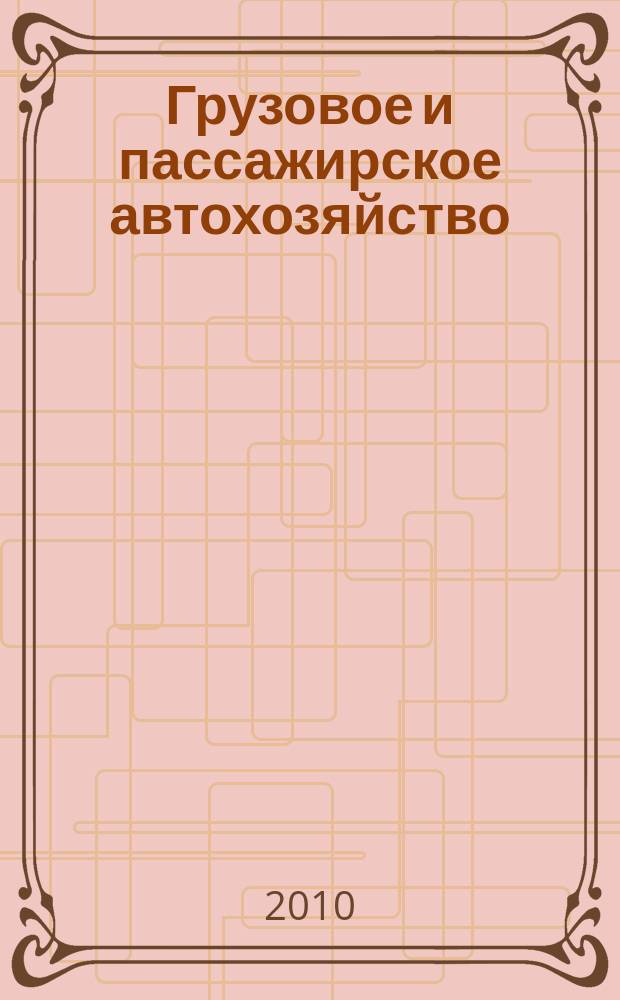 Грузовое и пассажирское автохозяйство : Ежемес. произв.-техн. журн. для руководителей автотрансп. предприятий и начальников трансп. цехов. 2010, № 1