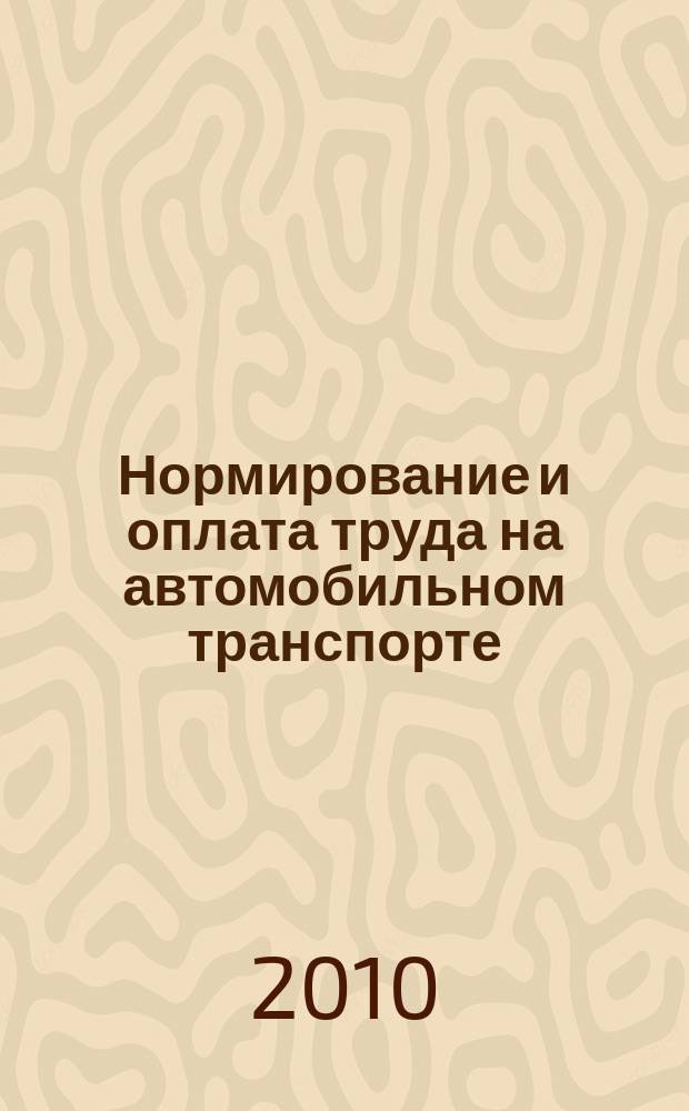 Нормирование и оплата труда на автомобильном транспорте : Ежемес. науч.-практ. журн. 2010, № 1