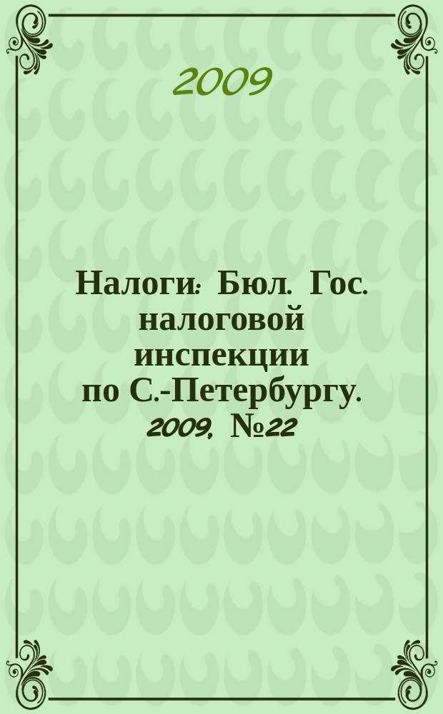 Налоги : Бюл. Гос. налоговой инспекции по С.-Петербургу. 2009, № 22 (287)