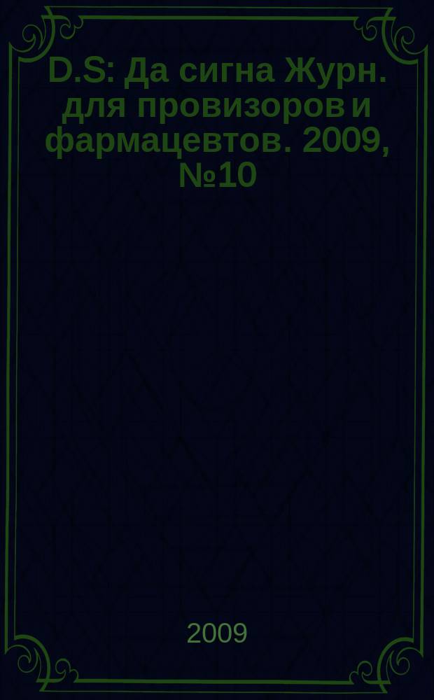 D.S : Да сигна Журн. для провизоров и фармацевтов. 2009, № 10