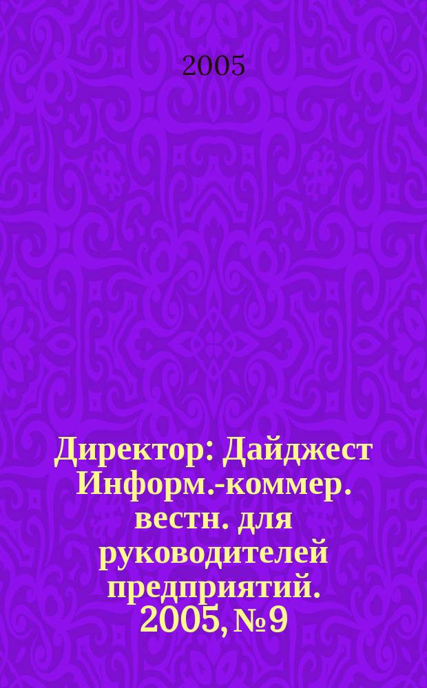 Директор : Дайджест Информ.-коммер. вестн. для руководителей предприятий. 2005, № 9