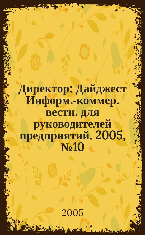 Директор : Дайджест Информ.-коммер. вестн. для руководителей предприятий. 2005, № 10