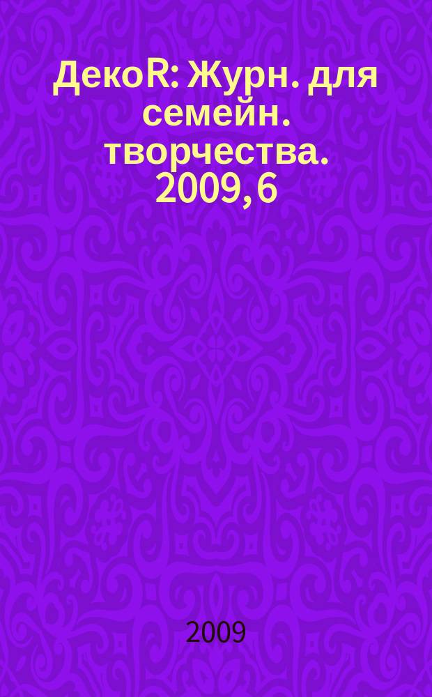 ДекоR : Журн. для семейн. творчества. 2009, 6 (39)