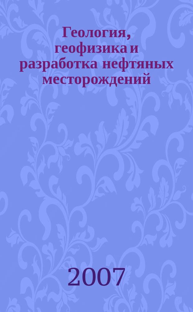 Геология, геофизика и разработка нефтяных месторождений : Науч.-техн. журн. 2007, № 6