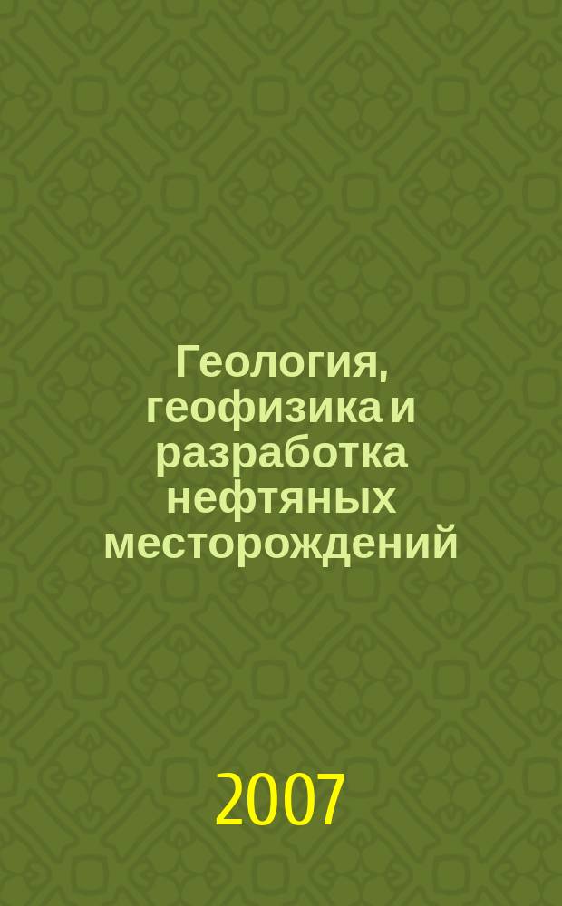 Геология, геофизика и разработка нефтяных месторождений : Науч.-техн. журн. 2007, № 11