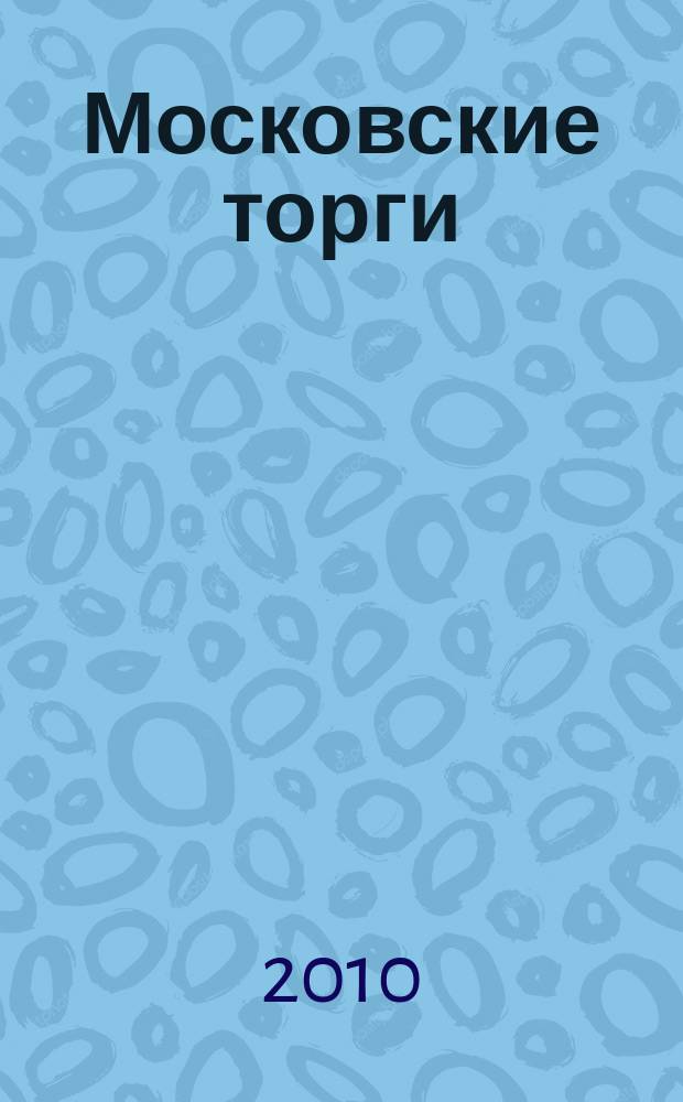 Московские торги : бюллетень оперативной информации официальное издание мэра и правительства Москвы. 2010, № 10/27 ч. 2