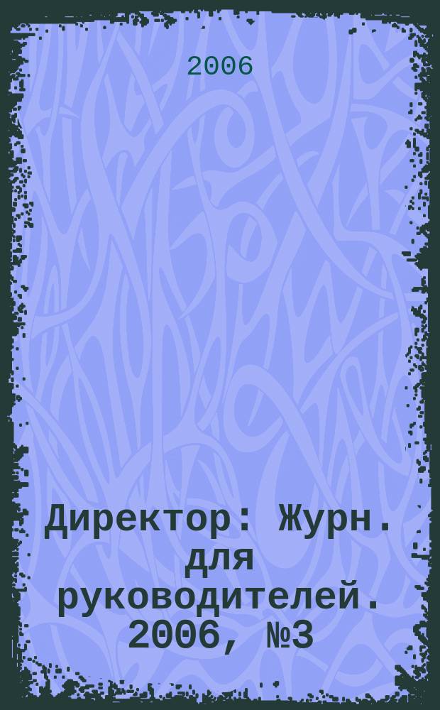 Директор : Журн. для руководителей. 2006, № 3 (81)