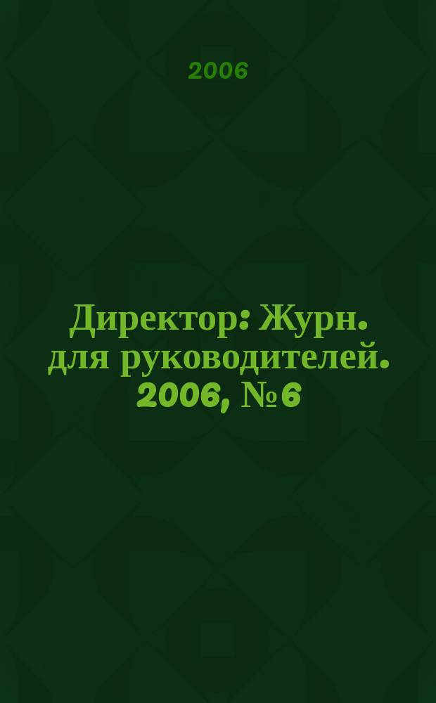 Директор : Журн. для руководителей. 2006, № 6 (84)