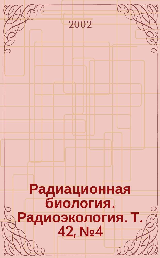 Радиационная биология. Радиоэкология. Т. 42, № 4