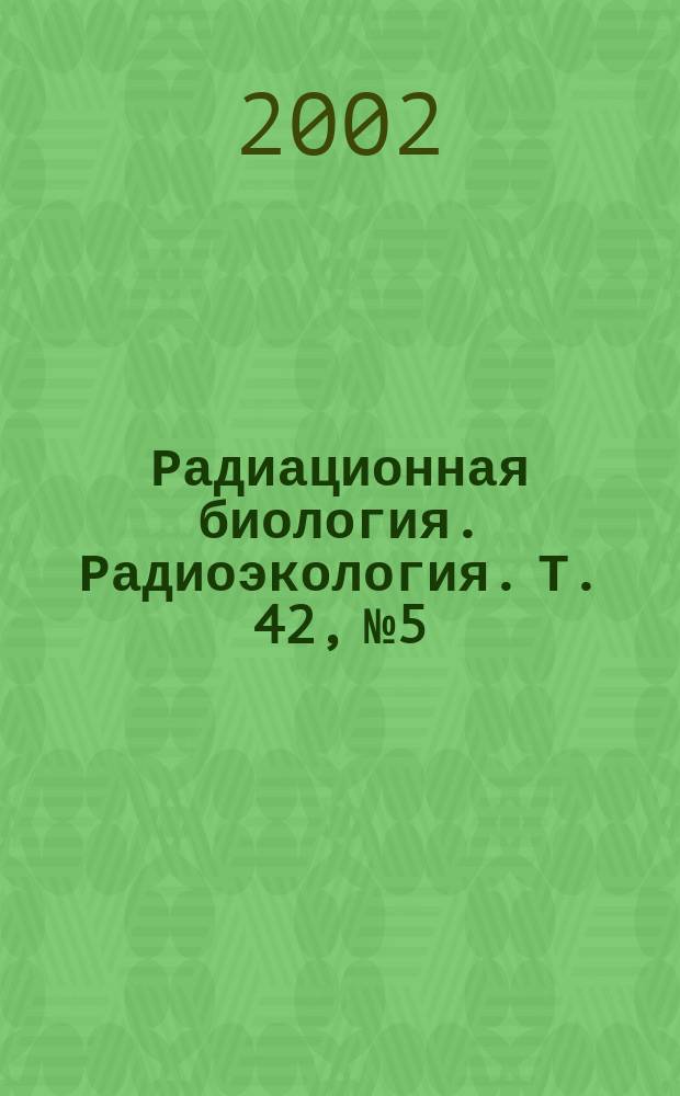 Радиационная биология. Радиоэкология. Т. 42, № 5