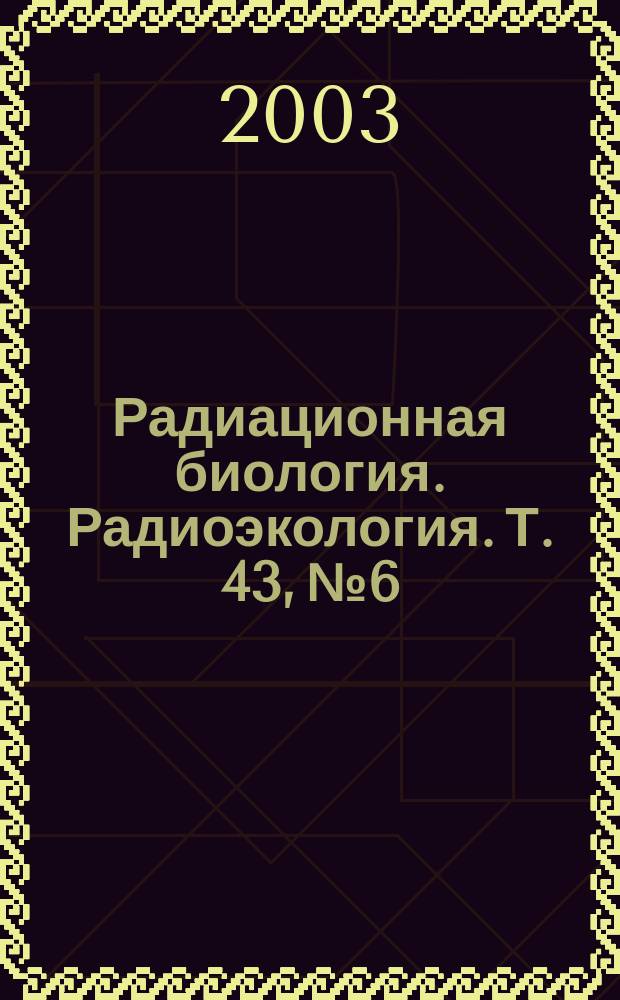 Радиационная биология. Радиоэкология. Т. 43, № 6