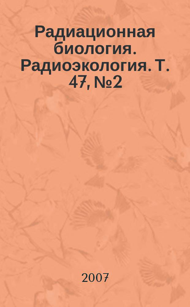 Радиационная биология. Радиоэкология. Т. 47, № 2
