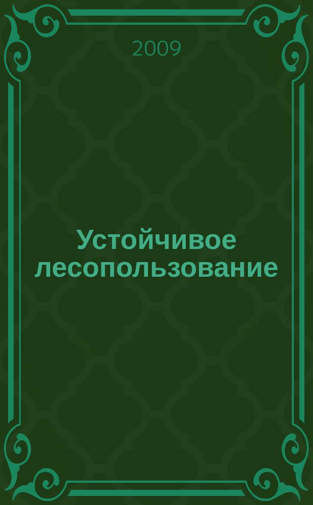 Устойчивое лесопользование : Журн. для работников лесн. отрасли, а также всех, кому небезразлична судьба рос. лесов. 2009, № 3 (22)