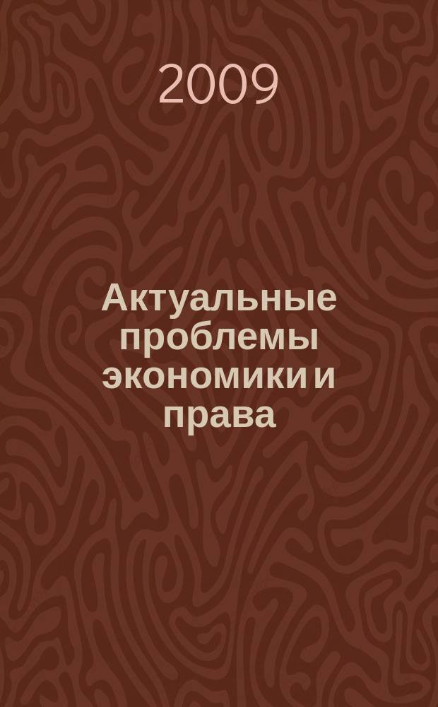 Актуальные проблемы экономики и права : федеральный научный рецензируемый журнал. 2009, 4 (12)